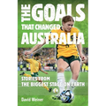 The Goals That Changed Australia: Stories from the biggest stage on earth