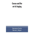 Caruso and the art of singing, including Caruso's vocal exercises and his practical advice to students and teachers of singing