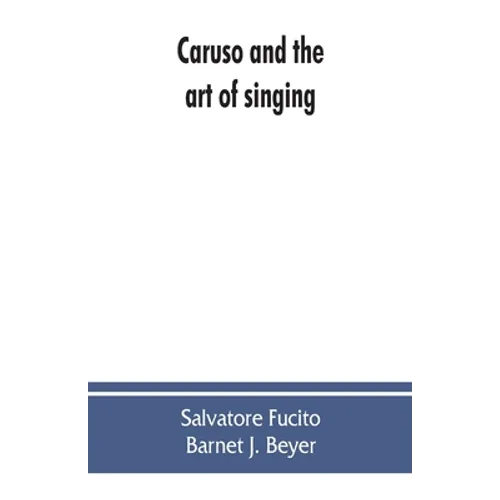 Caruso and the art of singing, including Caruso's vocal exercises and his practical advice to students and teachers of singing