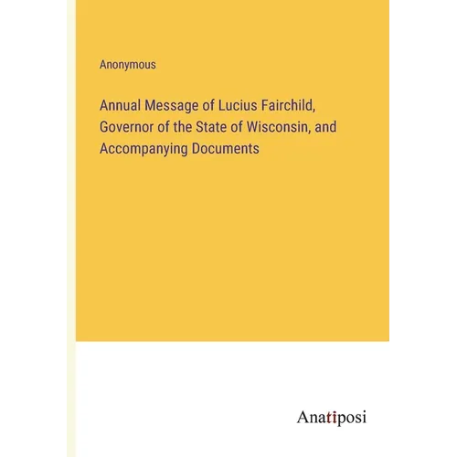 Annual Message of Lucius Fairchild, Governor of the State of Wisconsin, and Accompanying Documents