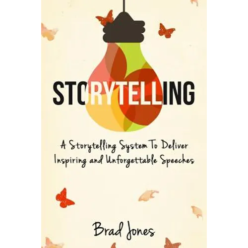 Storytelling: A Storytelling System To Deliver Inspiring and Unforgettable Speeches