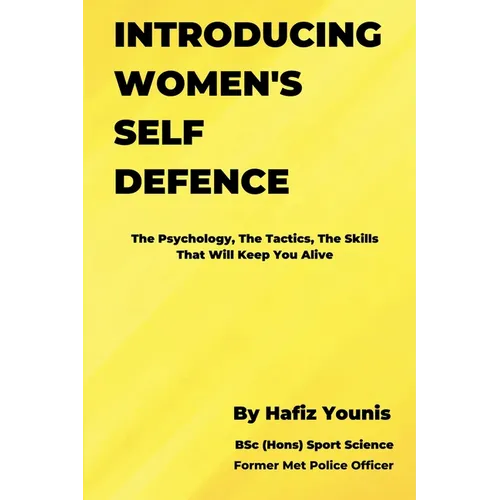 Introducing Women's Self Defence: The Psychology, The Tactics and The Skills That Will Keep You Alive