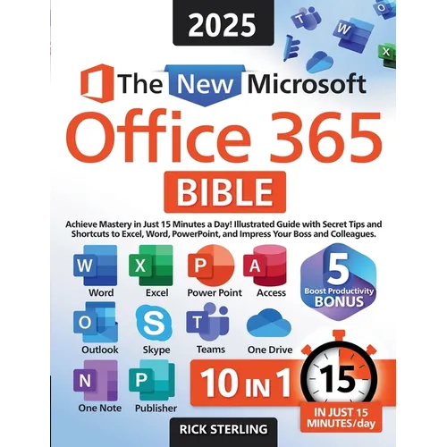 The New Microsoft Office 365 Bible: Achieve Mastery in Just 15 Minutes a Day - Illustrated Guide with Secret Tips and Shortcuts to Excel, Word, PowerP