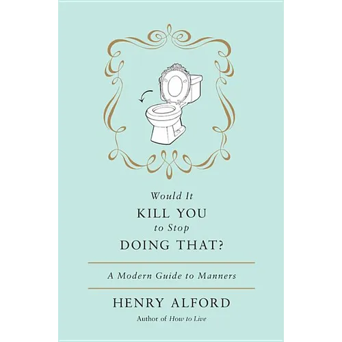 Would It Kill You to Stop Doing That: A Modern Guide to Manners