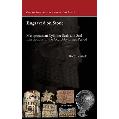Engraved on Stone: Mesopotamian Cylinder Seals and Seal Inscriptions in the Old Babylonian Period