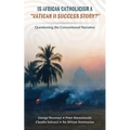Is African Catholicism a "Vatican II Success Story"?: Questioning the Conventional Narrative