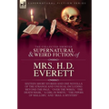 The Collected Supernatural and Weird Fiction of Mrs. H. D. Everett: Sixteen Short Stories and One Novella of the Strange and Unusual Including 'Beyond