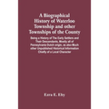 A Biographical History Of Waterloo Township And Other Townships Of The County: Being A History Of The Early Settlers And Their Descendants, Mostly All