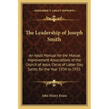 The Leadership of Joseph Smith: An Adult Manual for the Mutual Improvement Associations of the Church of Jesus Christ of Latter Day Saints for the Yea