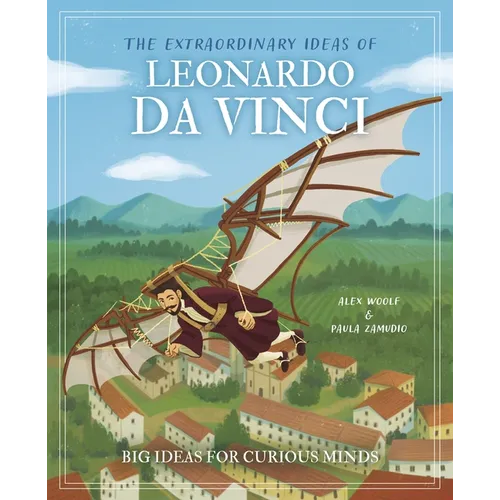 The Extraordinary Ideas of Leonardo Da Vinci: Big Ideas for Curious Minds