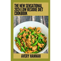 The New Sensational 2024 Low Residue Diet Cookbook: Essential Guide With 100+ Healthy Recipes