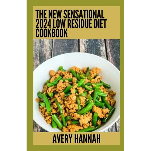 The New Sensational 2024 Low Residue Diet Cookbook: Essential Guide With 100+ Healthy Recipes