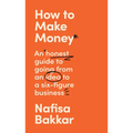 How to Make Money: An Honest Guide to Going from an Idea to a Six-Figure Business