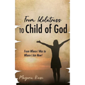 From Idolatress to a Child of God: From Where I Was to Where I Am Now!
