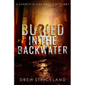 Buried in the Backwater: A gripping murder mystery crime thriller (A Sheriff Elven Hallie Mystery Book 1)