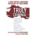 Truly Criminal: A Crime Writers' Association Anthology of True Crime