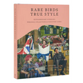 Rare Birds, True Style: Extraordinary Interiors, Personal Collections & Signature Looks
