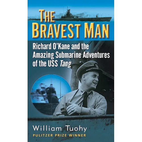 The Bravest Man: Richard O'Kane and the Amazing Submarine Adventures of the USS Tang