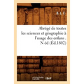 Abrégé de Toutes Les Sciences Et Géographie À l'Usage Des Enfans . N Éd (Éd.1802)