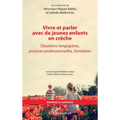 Vivre et parler avec de jeunes enfants en crèche: Situations langagières, postures professionnelles, formation