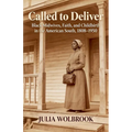 Called to Deliver Black Midwives, Faith, and Childbirth in the American South, 1808-1950