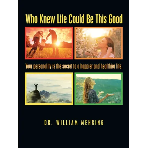 Who Knew Life Could Be This Good: Your Personality Is the Secret to a Happier and Healthier Life.