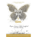 Beauty and Hope from the Ashes: A Journey Through Life, Tragedy, Hope, Community, and Faith