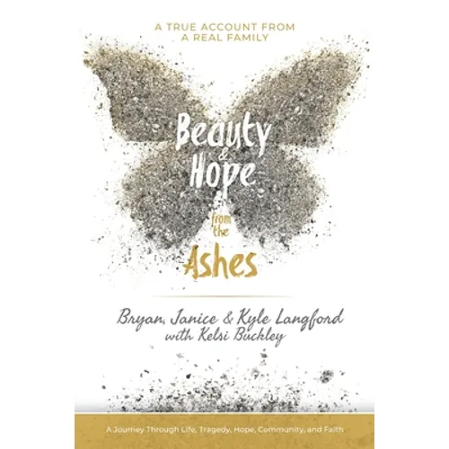 Beauty and Hope from the Ashes: A Journey Through Life, Tragedy, Hope, Community, and Faith