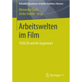 Arbeitswelten Im Film: 1920/30 Und Die Gegenwart
