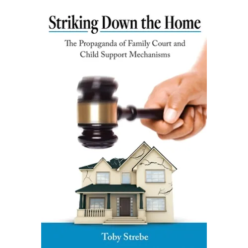 Striking Down the Home: The Propaganda of Family Court and Child Support Mechanisms