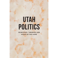 Utah Politics: Principles, Theories and Rules of the Game