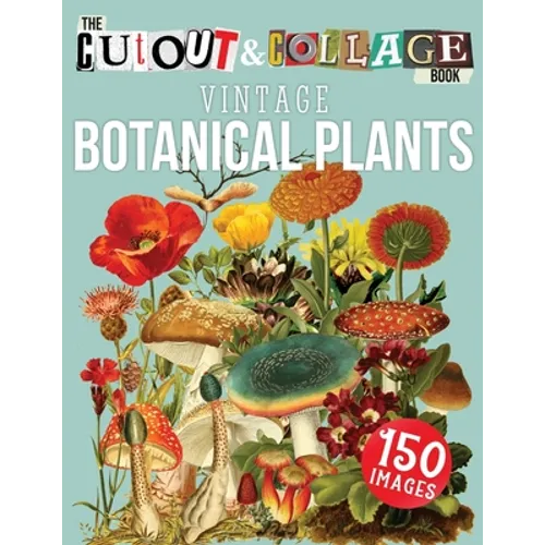 The Cut Out And Collage Book Vintage Botanical Plants: 150 High Quality Vintage Plants Illustrations For Collage and Mixed Media Artists
