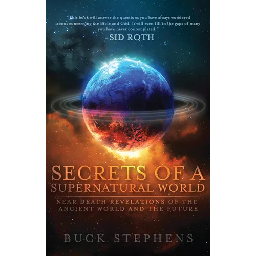 Secrets of a Supernatural World: Near Death Revelations of the Ancient World and the Future