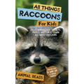 All Things Raccoons For Kids: Filled With Plenty of Facts, Photos, and Fun to Learn all About Raccoons