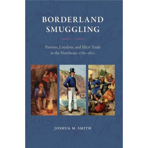 Borderland Smuggling: Patriots, Loyalists, and Illicit Trade in the Northeast, 1783-1820