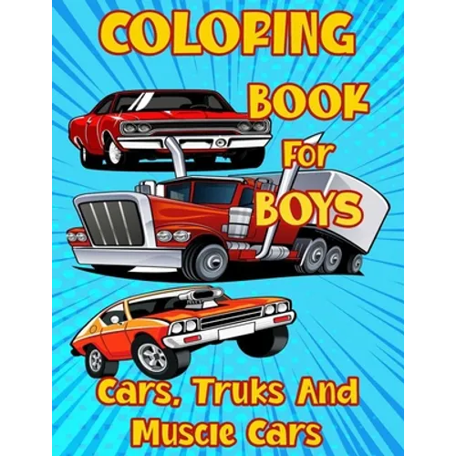 Coloring Book for Boys Cars, Trucks and Muscle Cars: Cool Vehicles, Supercars and more popular Cars for Kids ages 4-8, 8-12
