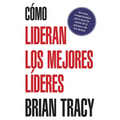 En Como Lideran los Mejores Lideres: Secretos Probados Para Obtener Lo Mejor de Ti Mismo y de Otros = How the Best Leaders Lead = How the Best Leaders
