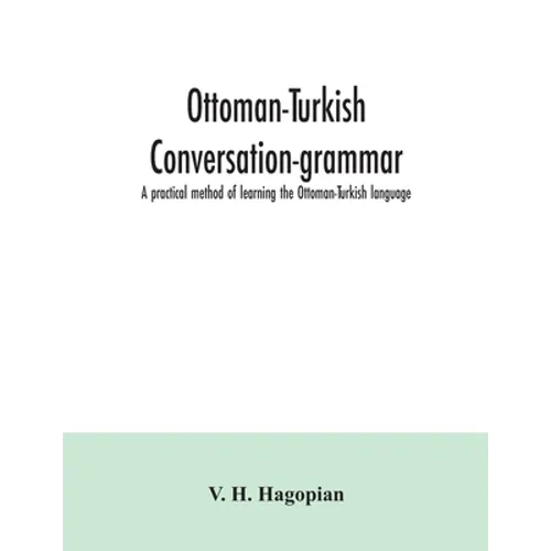 Ottoman-Turkish conversation-grammar; a practical method of learning the Ottoman-Turkish language