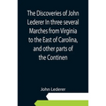 The Discoveries of John Lederer In three several Marches from Virginia to the East of Carolina, and other parts of the Continen