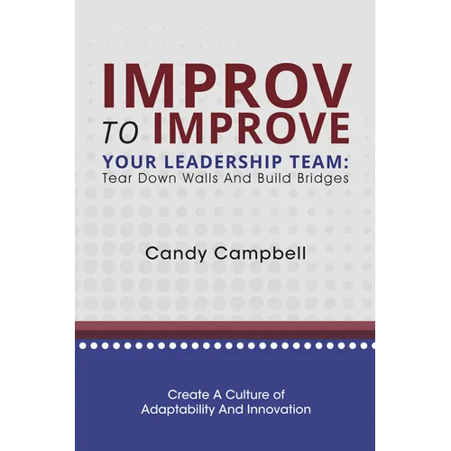 Improv to Improve Your Leadership Team: Tear Down Walls and Build Bridges