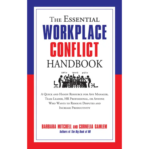 The Essential Workplace Conflict Handbook: A Quick and Handy Resource for Any Manager, Team Leader, HR Professional, or Anyone Who Wants to Resolve Di