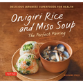 Onigiri Rice and Miso Soup - The Perfect Pairing: Delicious Japanese Superfoods for Health (with 100 Homestyle Recipes)