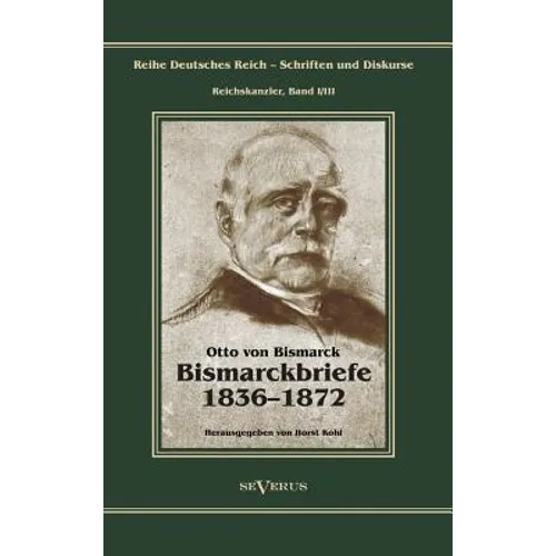 Otto Fürst von Bismarck - Bismarckbriefe 1836-1872. Herausgegeben von Horst Kohl: Reihe Deutsches Reich, Bd. I/III