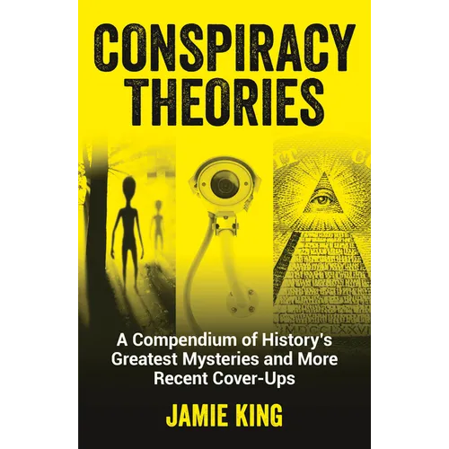 Conspiracy Theories: A Compendium of History's Greatest Mysteries and More Recent Cover-Ups