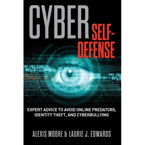 Cyber Self-Defense: Expert Advice to Avoid Online Predators, Identity Theft, and Cyberbullying