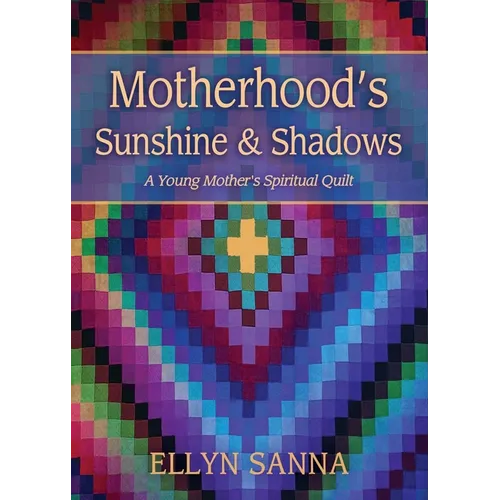 Motherhood's Sunshine and Shadows: A Young Mother's Spiritual Quilt