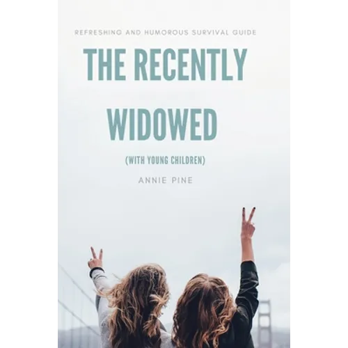 The Recently Widowed (with young children): Refreshing and humorous survival guide
