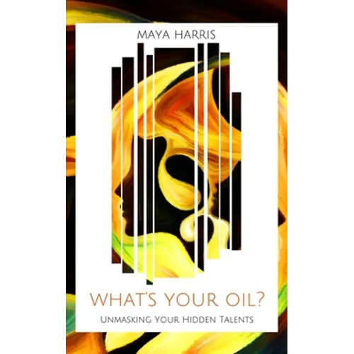 What's Your Oil?: Unmasking Your Hidden Talents