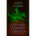 ANDY ADAMS Ultimate Western Collection - 5 Novels & 14 Short Stories: The Story of a Poker Steer, The Log of a Cowboy, A College Vagabond, The Outlet,
