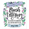 The Beginner's Guide to Brush Lettering: An Interactive Workbook for Creating Beautiful Art